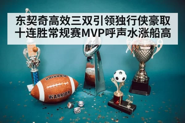 东契奇高效三双引领独行侠豪取十连胜常规赛MVP呼声水涨船高